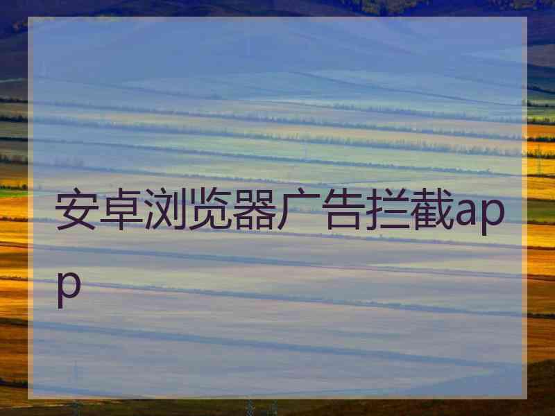 安卓浏览器广告拦截app