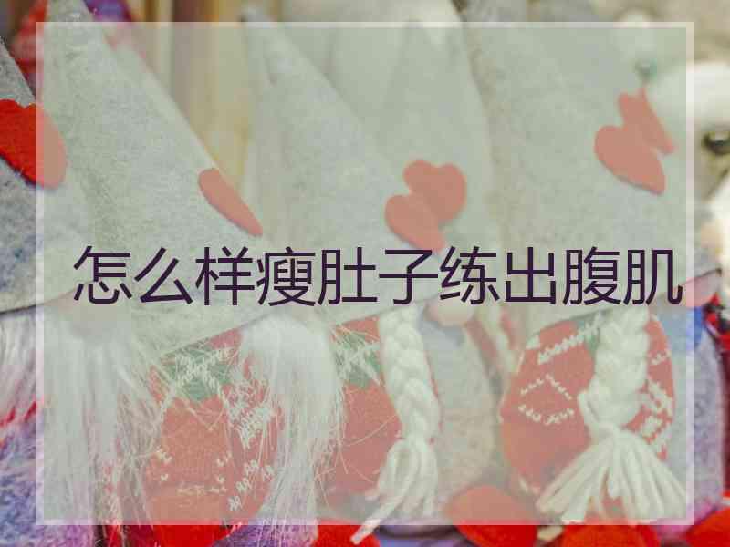 怎么样瘦肚子练出腹肌
