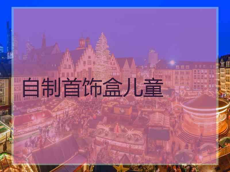 自制首饰盒儿童