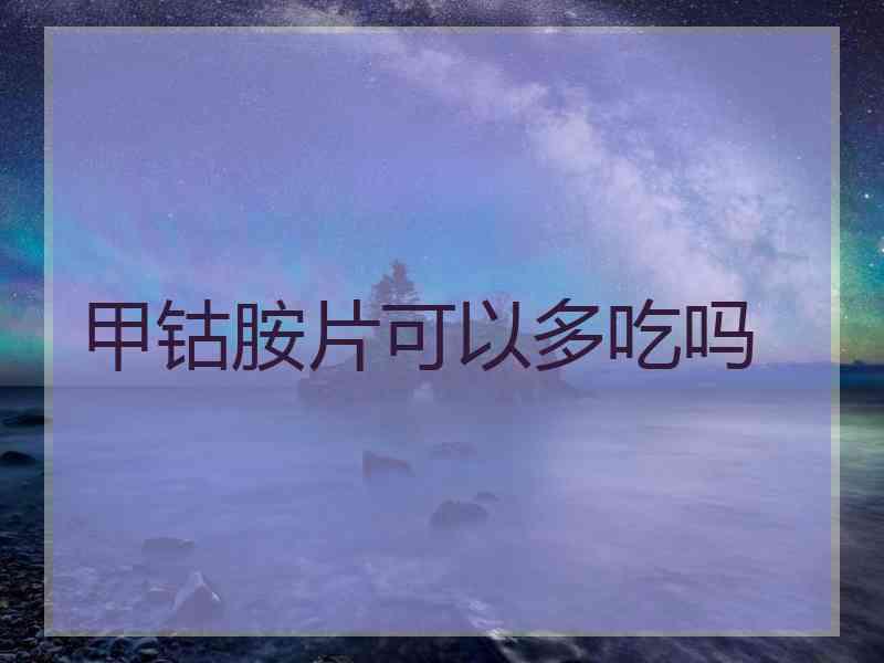 甲钴胺片可以多吃吗
