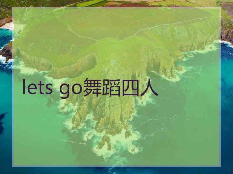 lets go舞蹈四人