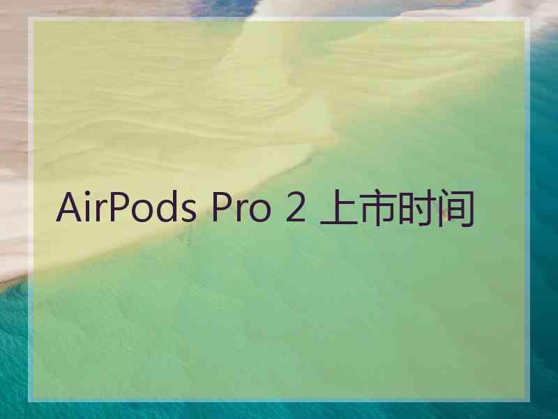 AirPods Pro 2 上市时间