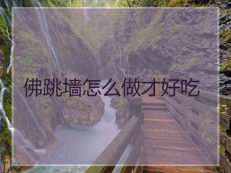 佛跳墙怎么做才好吃