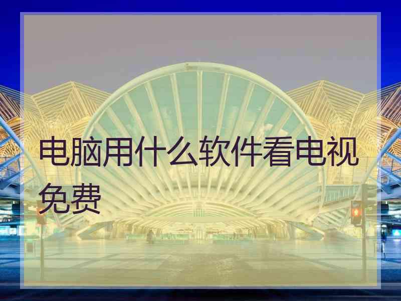 电脑用什么软件看电视免费