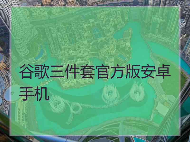 谷歌三件套官方版安卓手机
