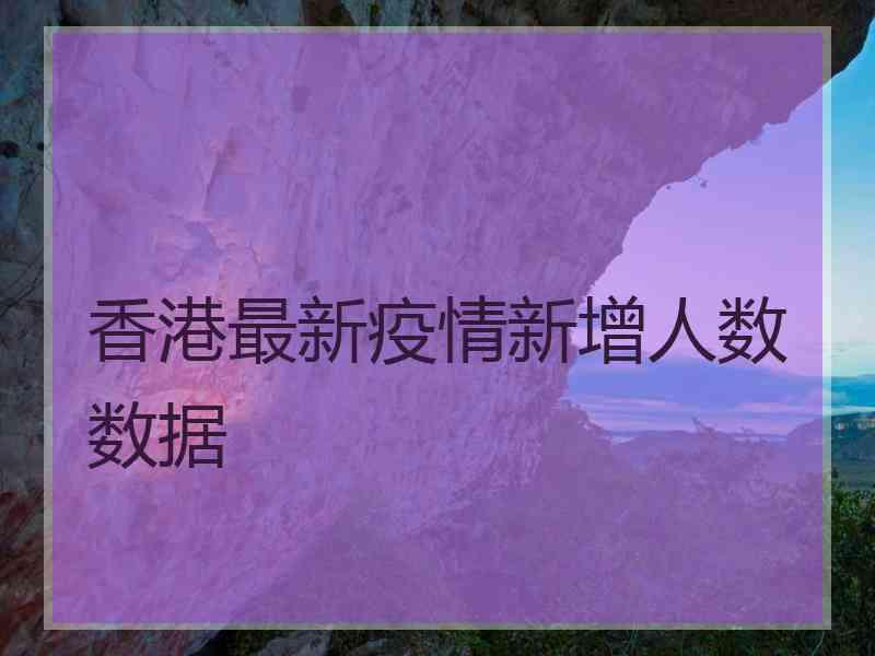 香港最新疫情新增人数数据