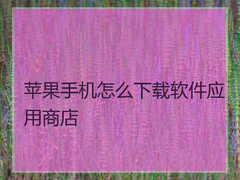 苹果手机怎么下载软件应用商店