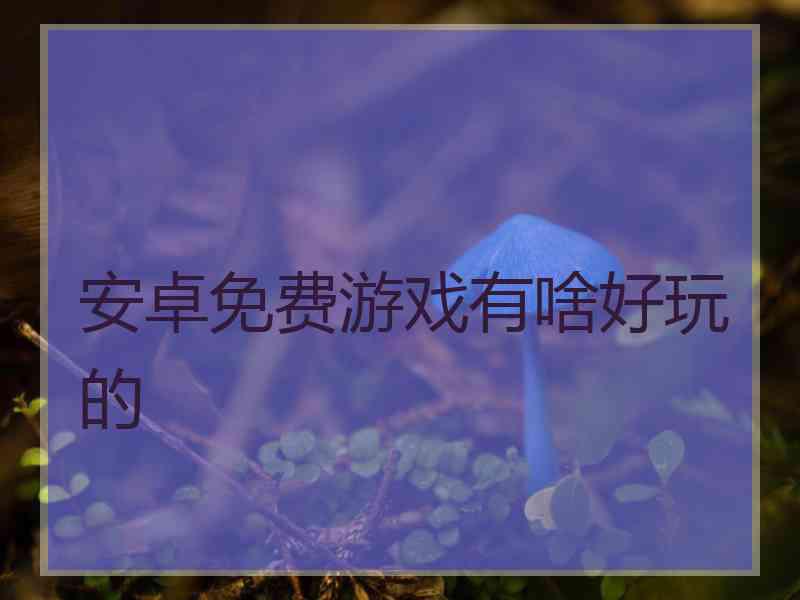 安卓免费游戏有啥好玩的