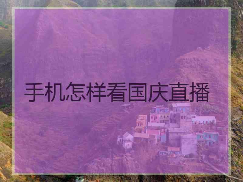 手机怎样看国庆直播