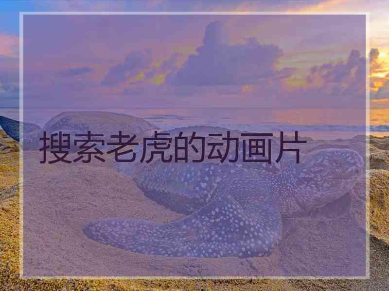搜索老虎的动画片