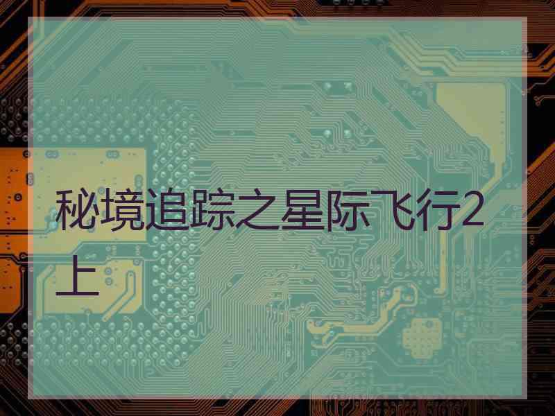 秘境追踪之星际飞行2上