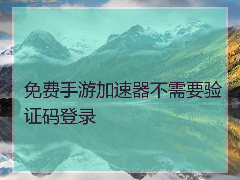免费手游加速器不需要验证码登录