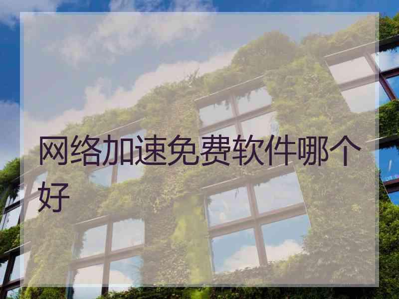 网络加速免费软件哪个好