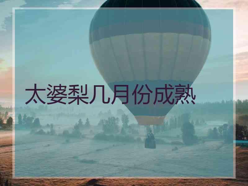 太婆梨几月份成熟
