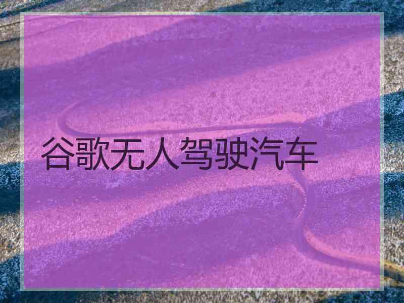 谷歌无人驾驶汽车