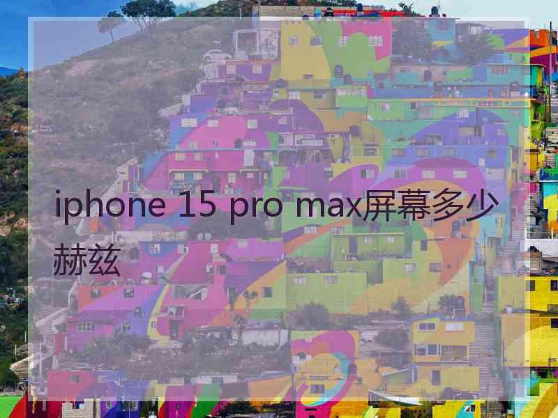 iphone 15 pro max屏幕多少赫兹