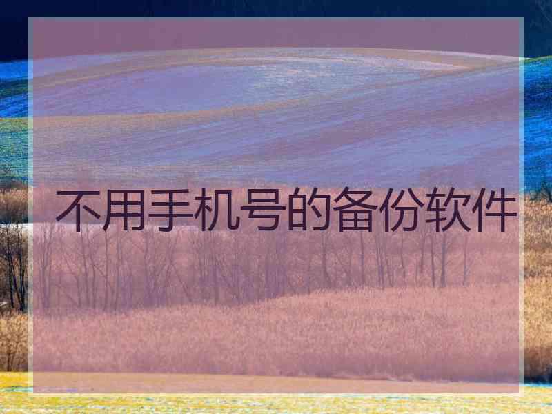 不用手机号的备份软件