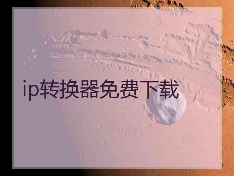 ip转换器免费下载