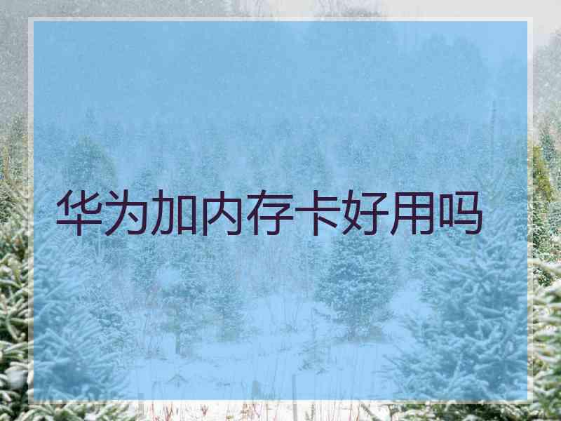 华为加内存卡好用吗