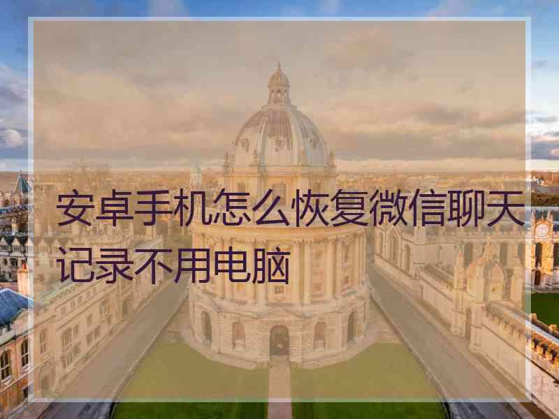 安卓手机怎么恢复微信聊天记录不用电脑