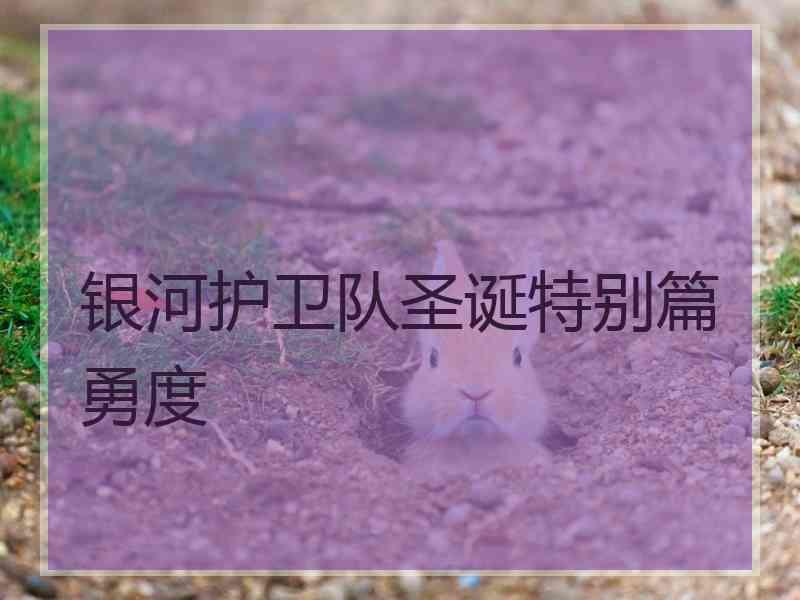 银河护卫队圣诞特别篇勇度