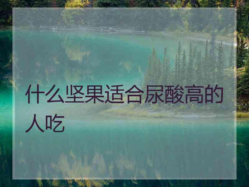 什么坚果适合尿酸高的人吃