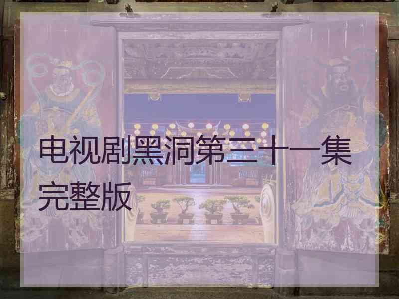 电视剧黑洞第三十一集完整版