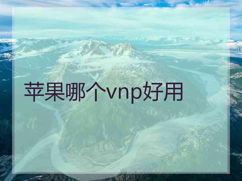 苹果哪个vnp好用
