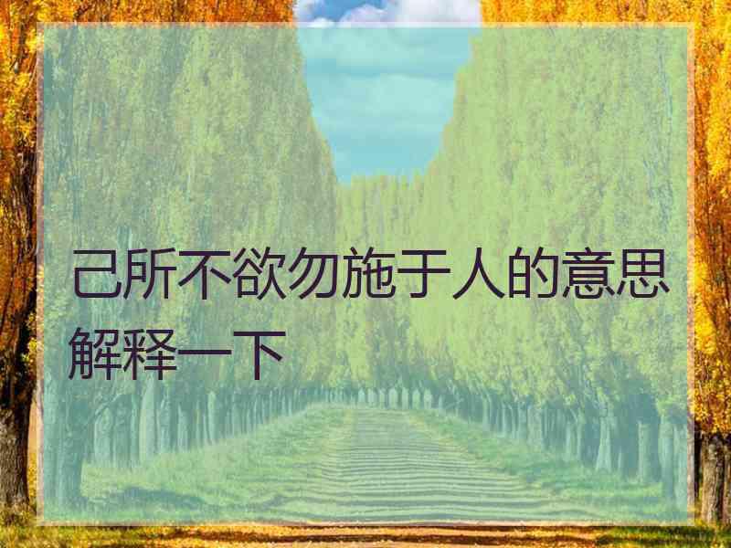 己所不欲勿施于人的意思解释一下