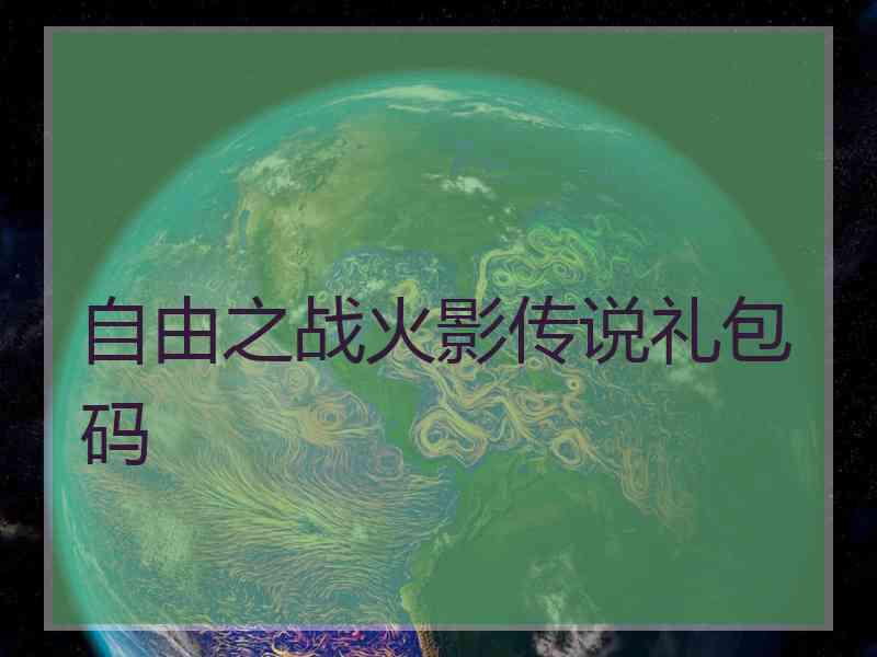 自由之战火影传说礼包码