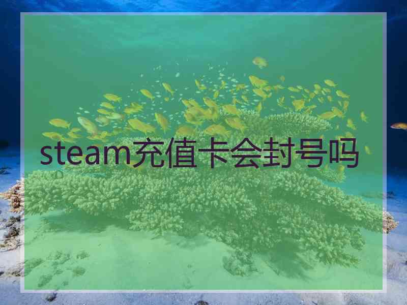 steam充值卡会封号吗