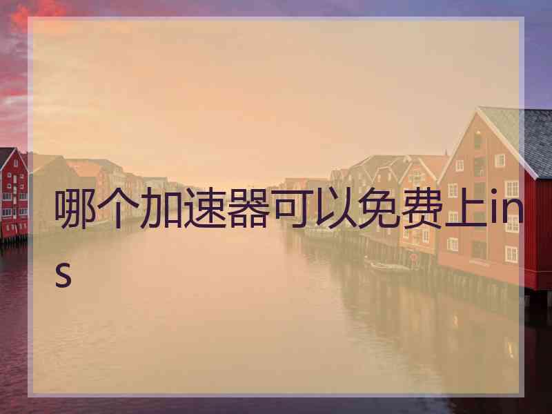 哪个加速器可以免费上ins
