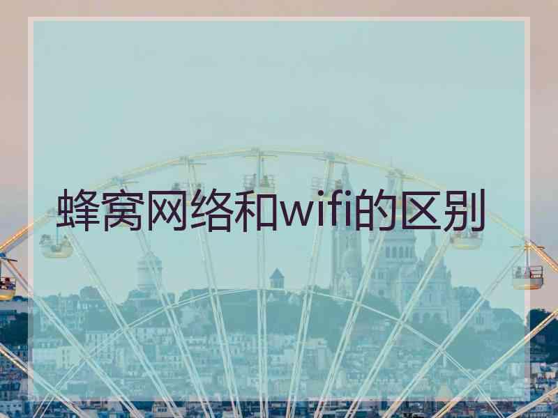 蜂窝网络和wifi的区别