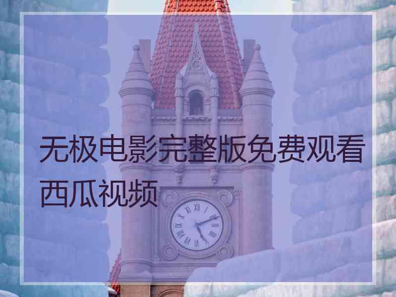 无极电影完整版免费观看西瓜视频