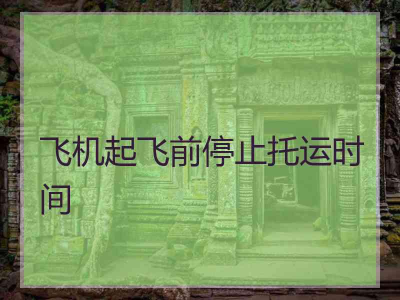 飞机起飞前停止托运时间