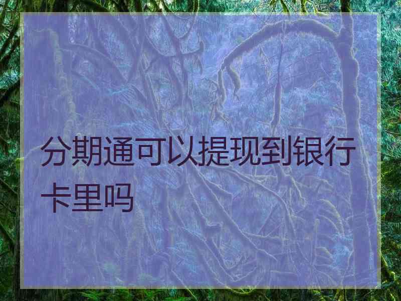 分期通可以提现到银行卡里吗