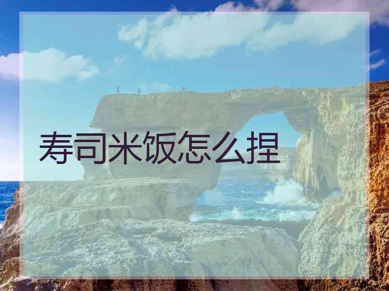 寿司米饭怎么捏