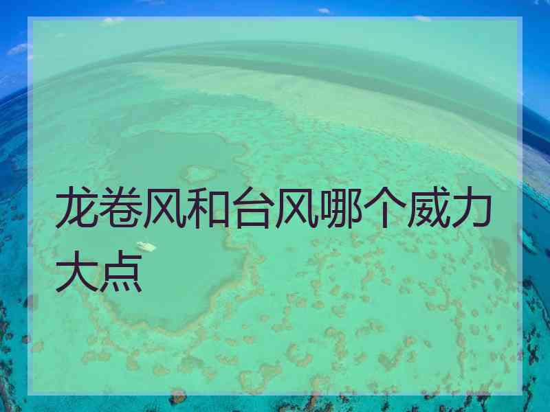 龙卷风和台风哪个威力大点