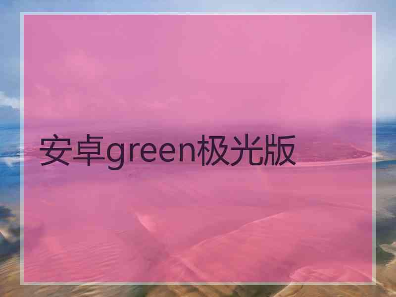 安卓green极光版