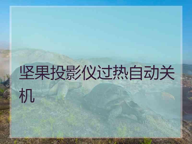 坚果投影仪过热自动关机