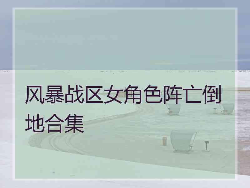 风暴战区女角色阵亡倒地合集