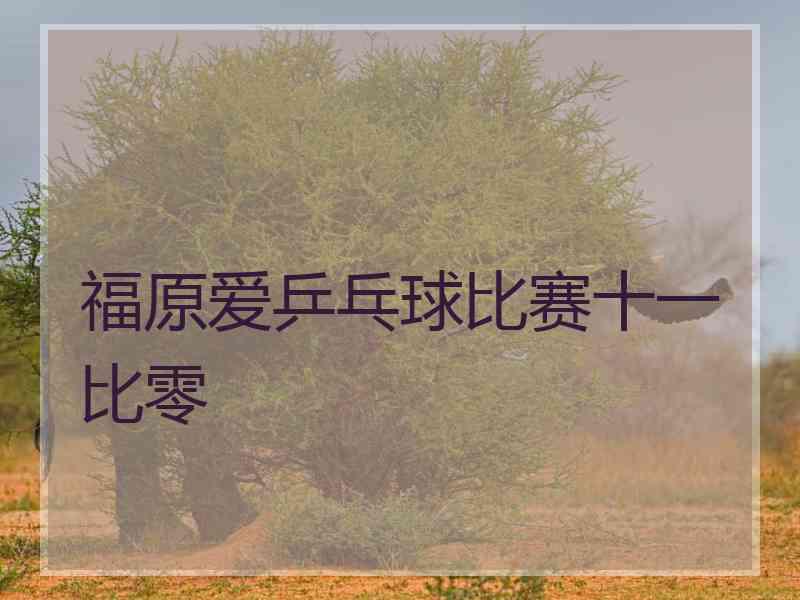 福原爱乒乓球比赛十一比零
