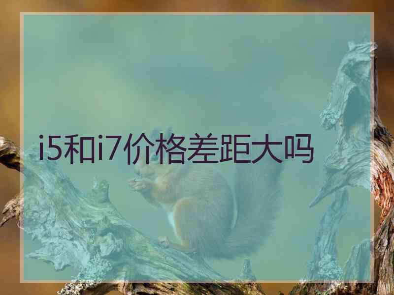 i5和i7价格差距大吗