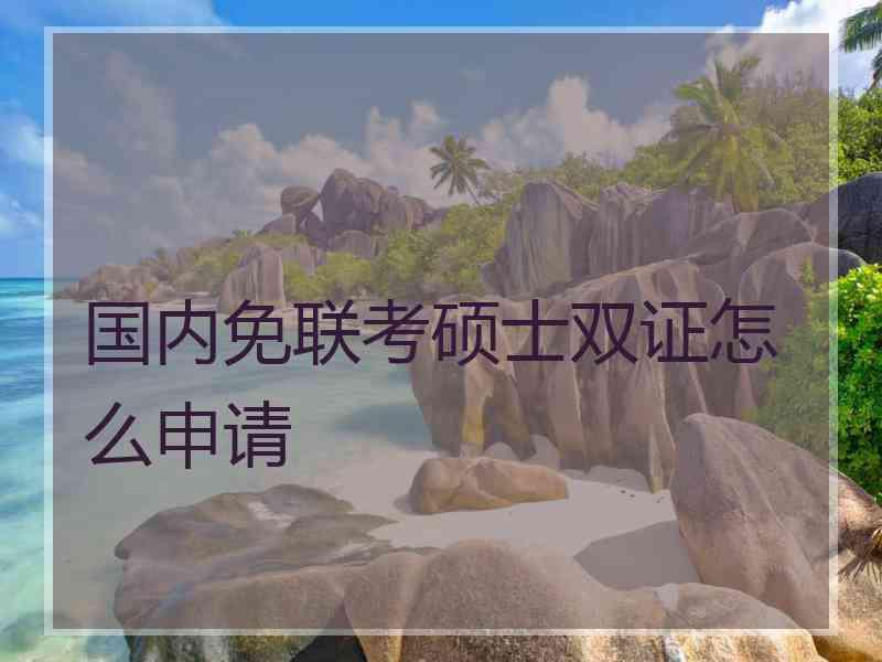 国内免联考硕士双证怎么申请