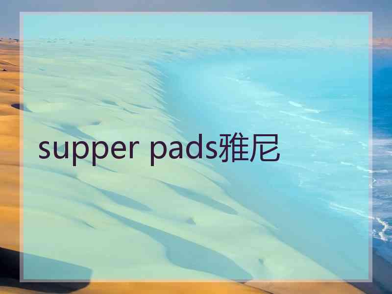 supper pads雅尼