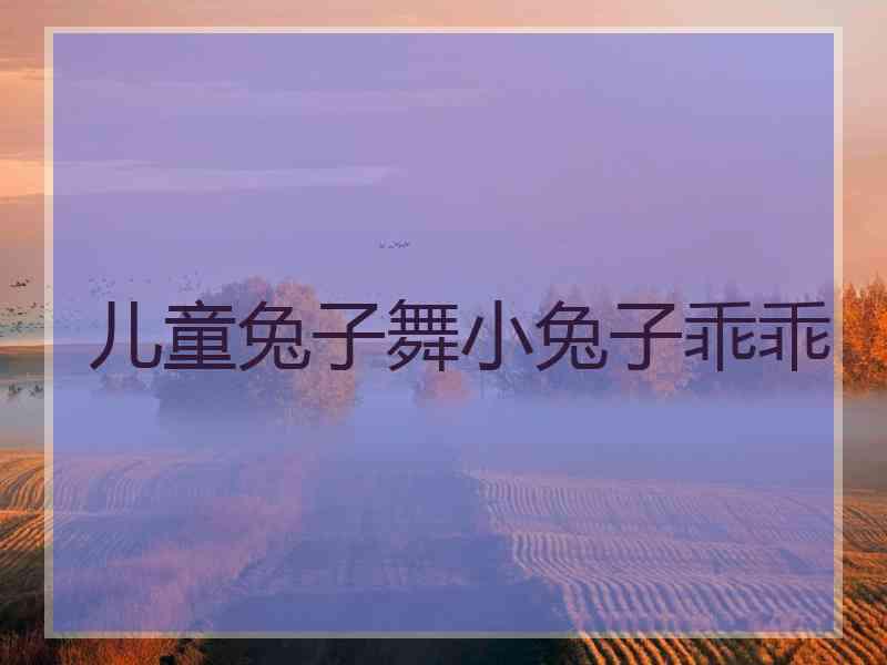 儿童兔子舞小兔子乖乖