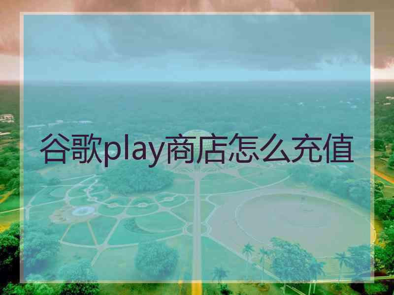 谷歌play商店怎么充值