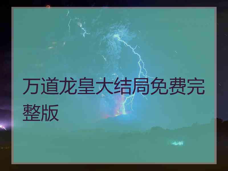万道龙皇大结局免费完整版