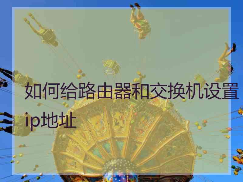 如何给路由器和交换机设置ip地址