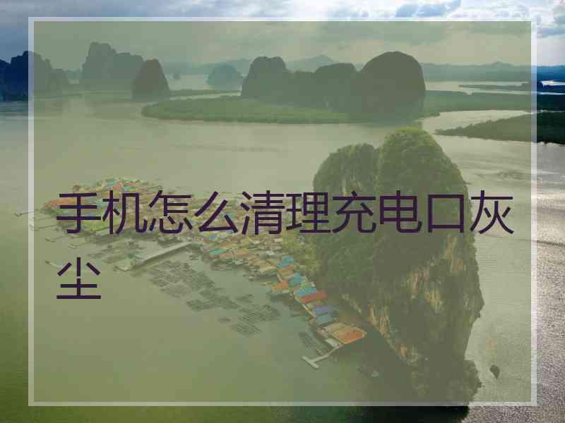 手机怎么清理充电口灰尘
